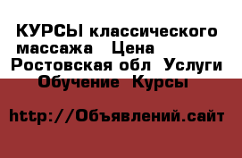 КУРСЫ классического массажа › Цена ­ 8 000 - Ростовская обл. Услуги » Обучение. Курсы   